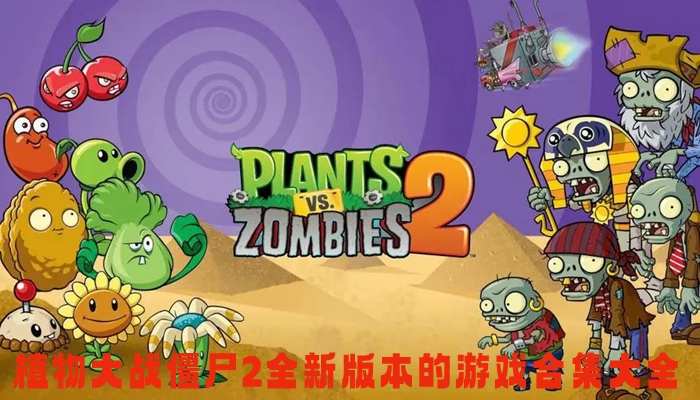 植物大战僵尸2全新版本的游戏合集大全